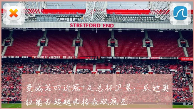 曼城若四连冠+足总杯卫冕，瓜迪奥拉能否超越弗格森双冠王